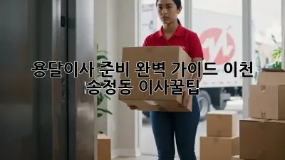 용달이사 준비 완벽 가이드: 이천 송정동 이사꿀팁!