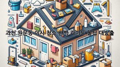 과천 원문동 이사 청소 완벽 가이드: 💎꿀팁 대방출💎