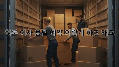 원룸 이사? 용달 예약, 이렇게 하면 돼요!
